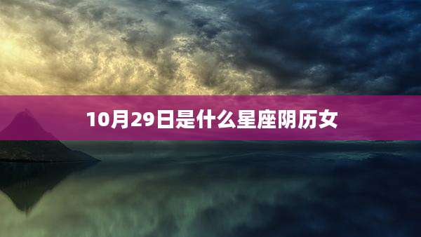 10月29日是什么星座阴历女