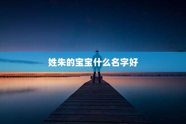 姓朱的宝宝什么名字好