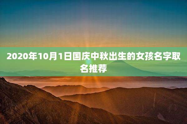 2020年10月1日国庆中秋出生的女孩名字取名推荐