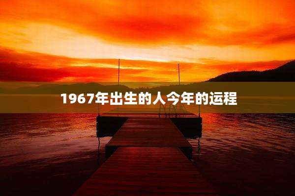 1967年出生的人今年的运程