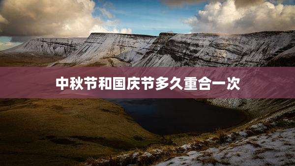 中秋节和国庆节多久重合一次