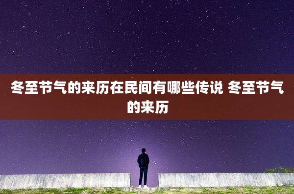 冬至节气的来历在民间有哪些传说 冬至节气的来历