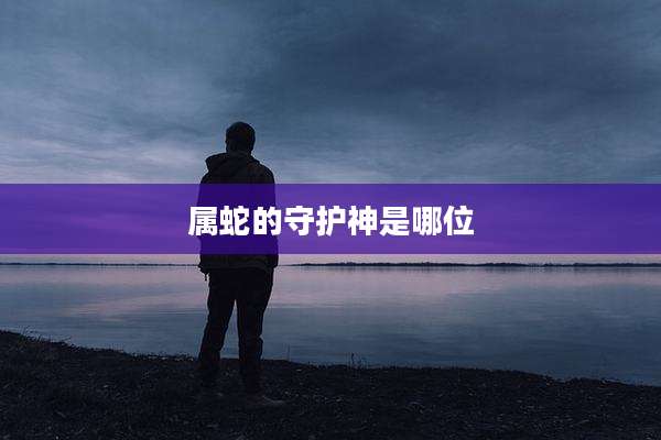 属蛇的守护神是哪位