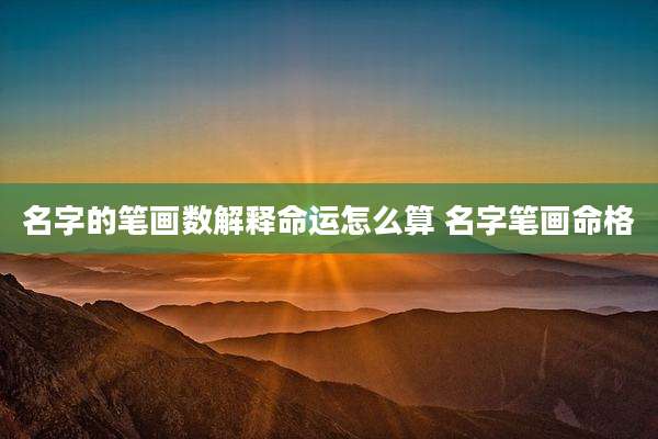 名字的笔画数解释命运怎么算 名字笔画命格