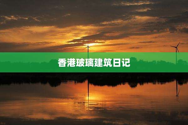 香港玻璃建筑日记