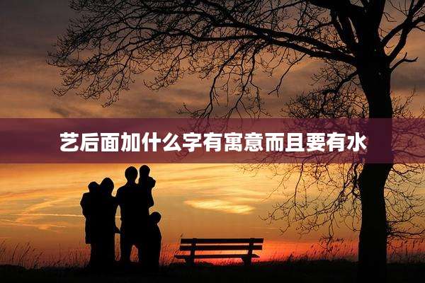 艺后面加什么字有寓意而且要有水