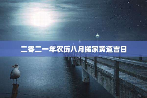 二零二一年农历八月搬家黄道吉日