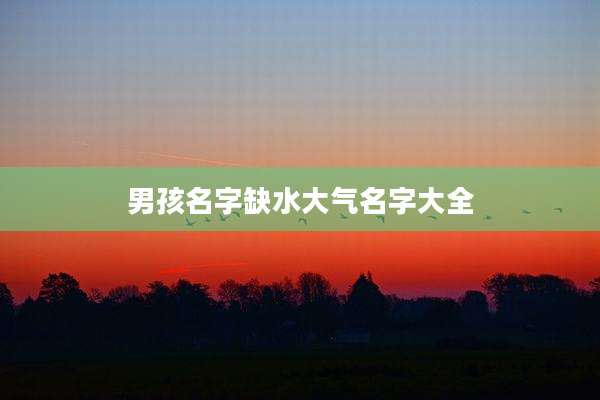 男孩名字缺水大气名字大全