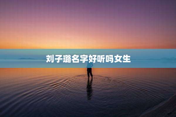刘子璐名字好听吗女生
