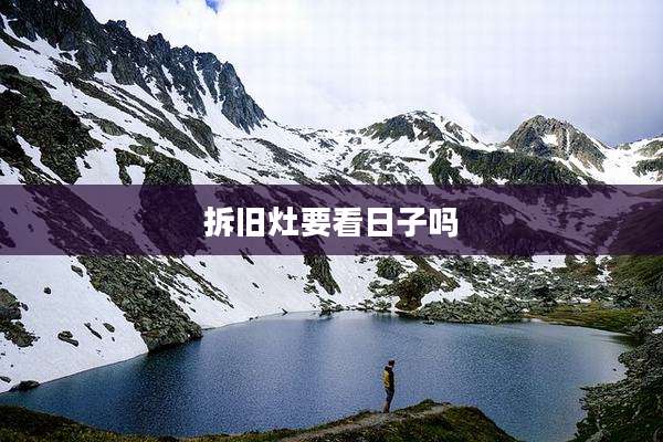 拆旧灶要看日子吗
