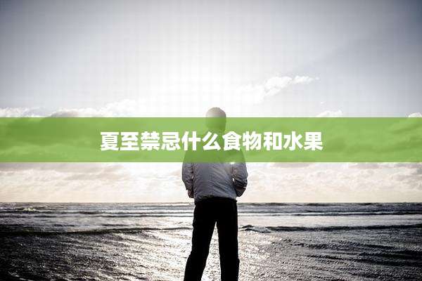 夏至禁忌什么食物和水果