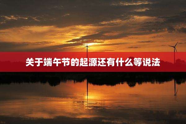 关于端午节的起源还有什么等说法