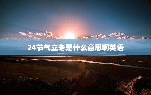 24节气立冬是什么意思啊英语