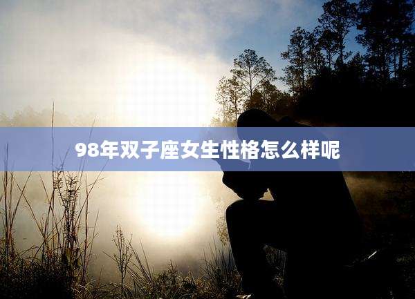 98年双子座女生性格怎么样呢