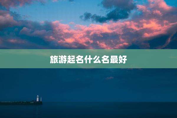 旅游起名什么名最好