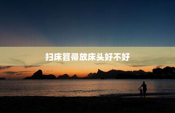 扫床笤帚放床头好不好