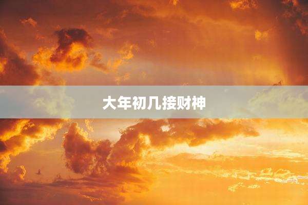 大年初几接财神