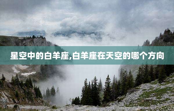 星空中的白羊座,白羊座在天空的哪个方向