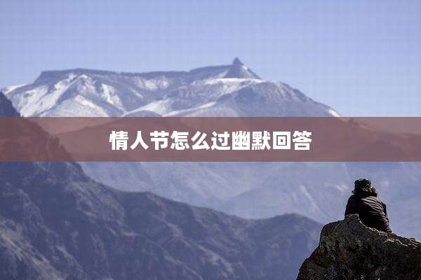 情人节怎么过幽默回答