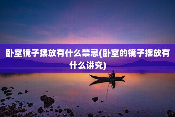 卧室镜子摆放有什么禁忌(卧室的镜子摆放有什么讲究)