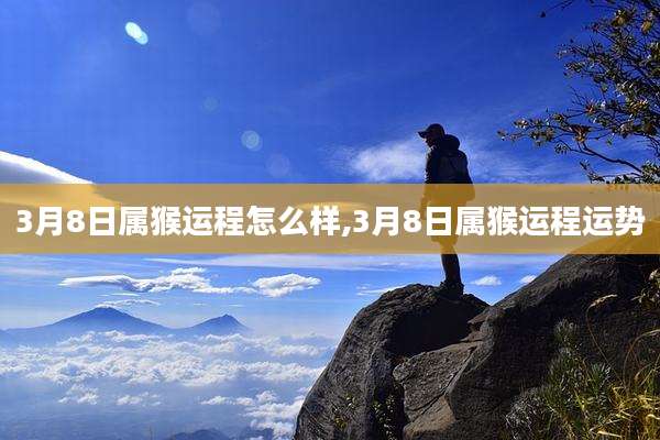 3月8日属猴运程怎么样,3月8日属猴运程运势