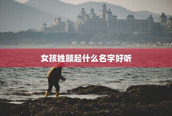 女孩姓顾起什么名字好听