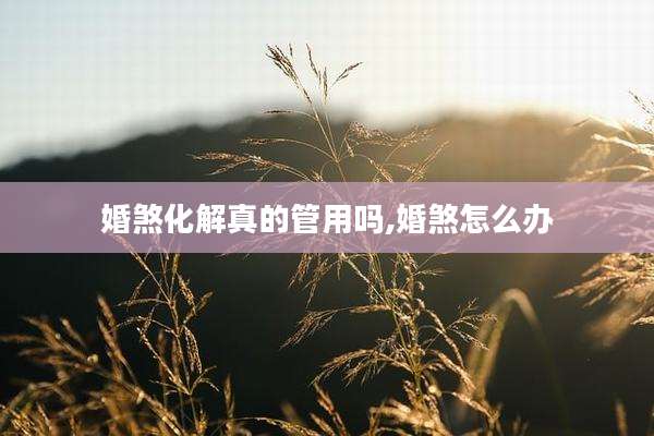 婚煞化解真的管用吗,婚煞怎么办