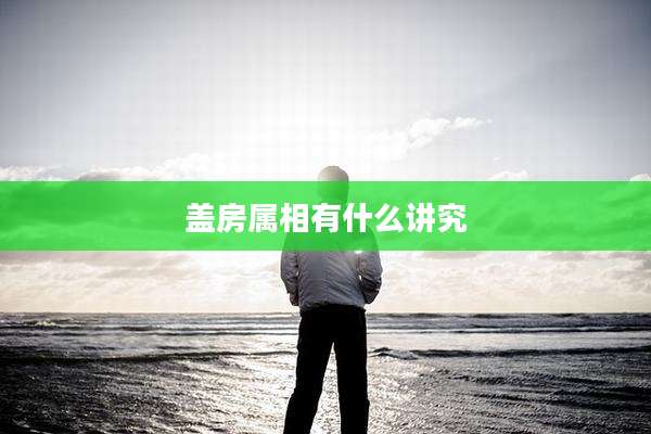 盖房属相有什么讲究