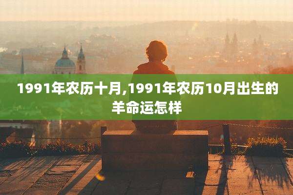 1991年农历十月,1991年农历10月出生的羊命运怎样