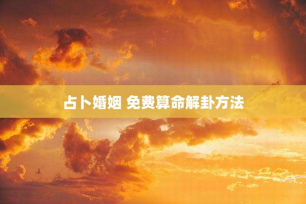 占卜婚姻 免费算命解卦方法