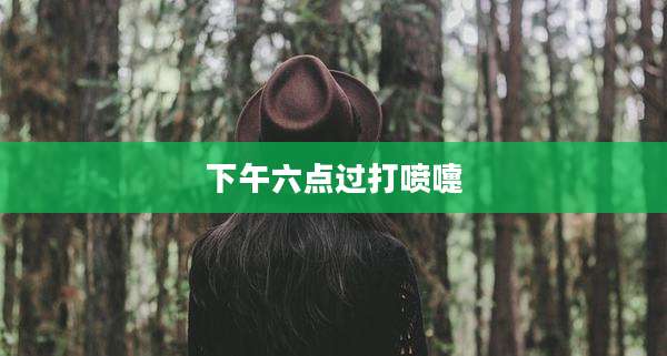 下午六点过打喷嚏