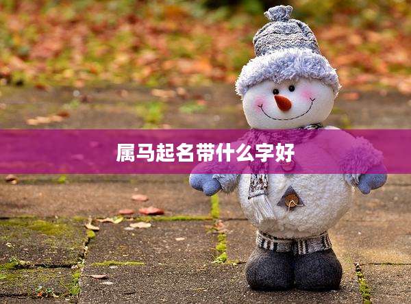 属马起名带什么字好