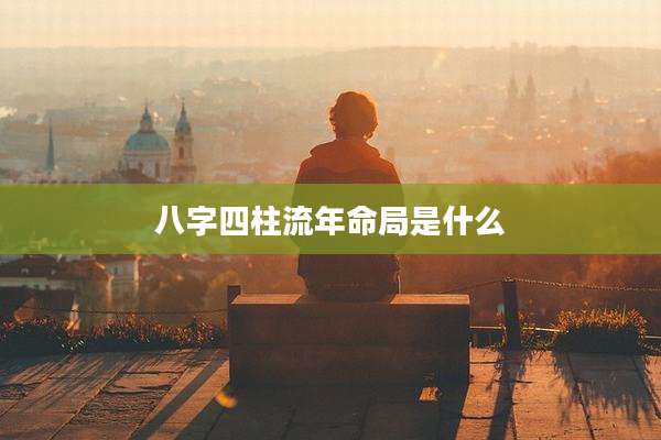 八字四柱流年命局是什么