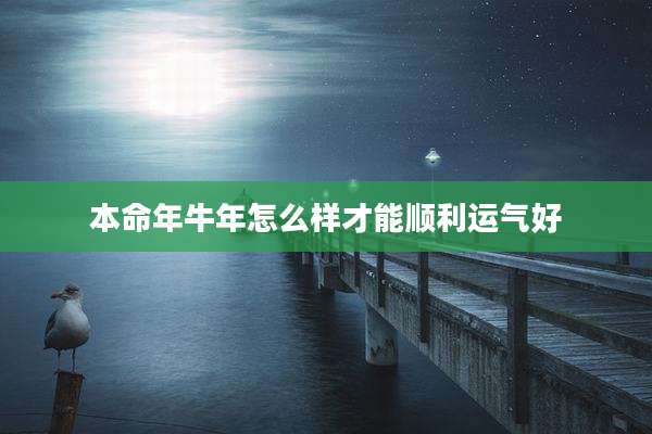 本命年牛年怎么样才能顺利运气好