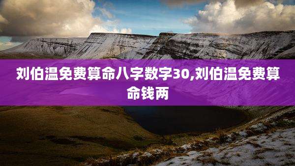 刘伯温免费算命八字数字30,刘伯温免费算命钱两