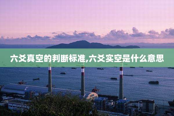 六爻真空的判断标准,六爻实空是什么意思