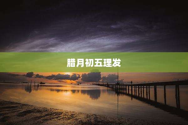 腊月初五理发