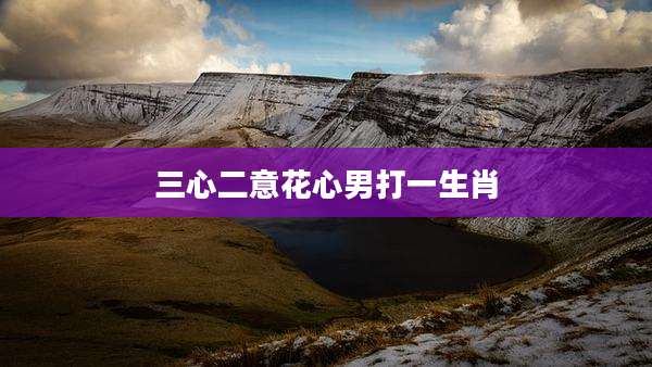 三心二意花心男打一生肖
