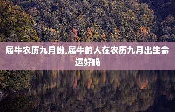 属牛农历九月份,属牛的人在农历九月出生命运好吗