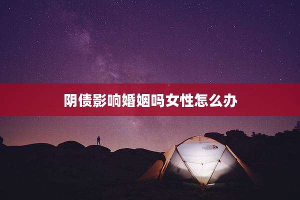 阴债影响婚姻吗女性怎么办