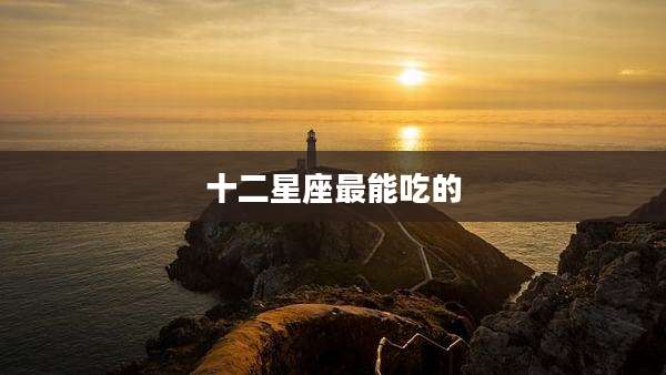 十二星座最能吃的