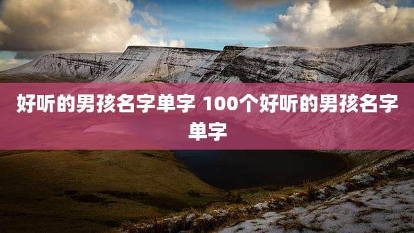 好听的男孩名字单字 100个好听的男孩名字单字