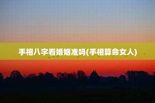 手相八字看婚姻准吗(手相算命女人)