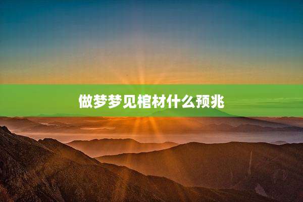 做梦梦见棺材什么预兆