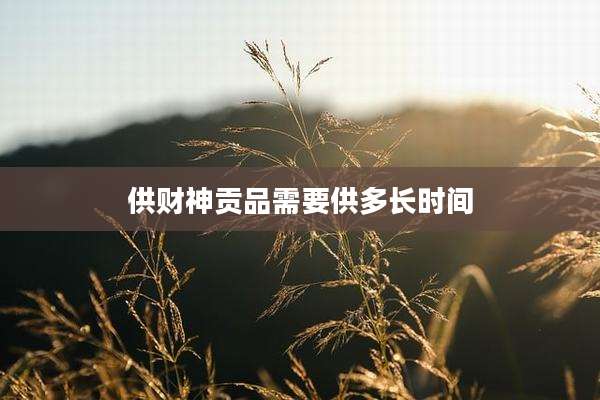 供财神贡品需要供多长时间