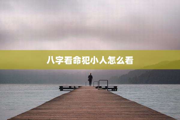 八字看命犯小人怎么看