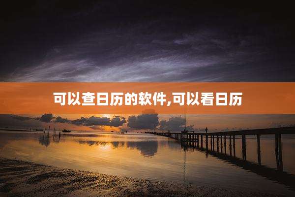 可以查日历的软件,可以看日历