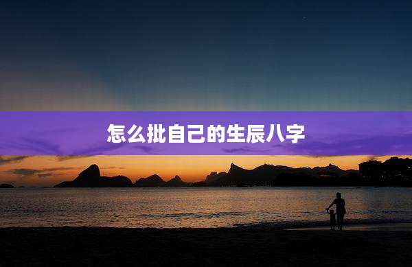怎么批自己的生辰八字