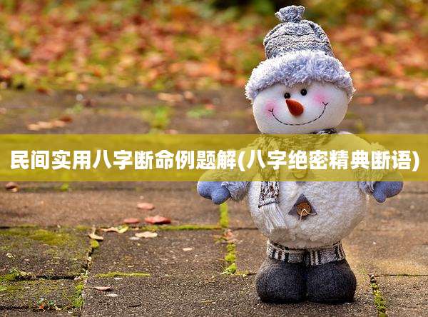 民间实用八字断命例题解(八字绝密精典断语)