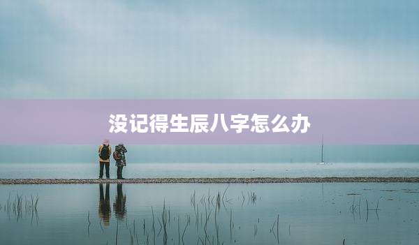 没记得生辰八字怎么办